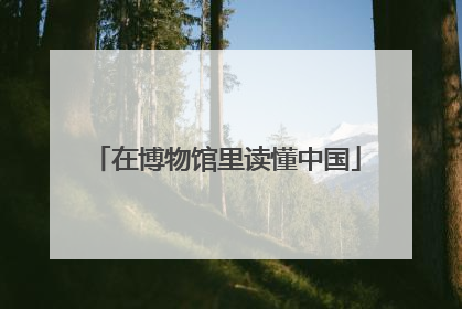 在博物馆里读懂中国