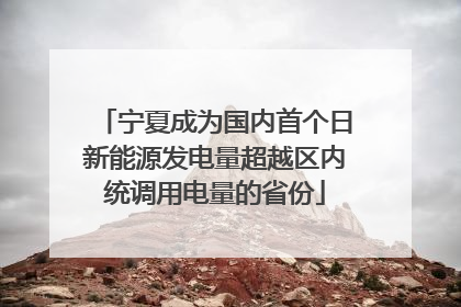 宁夏成为国内首个日新能源发电量超越区内统调用电量的省份