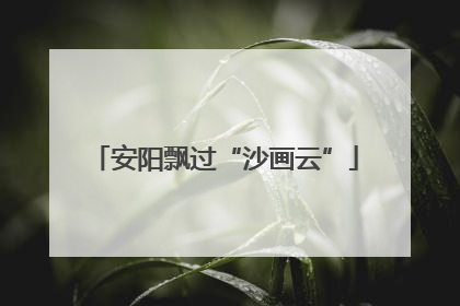 安阳飘过“沙画云”