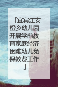 宜宾江安橙乡幼儿园开展学前教育家庭经济困难幼儿免保教费工作