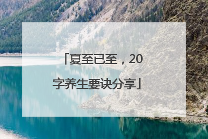 夏至已至，20字养生要诀分享
