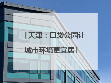 天津：口袋公园让城市环境更宜居