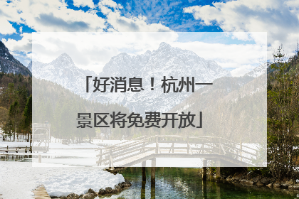 好消息！杭州一景区将免费开放