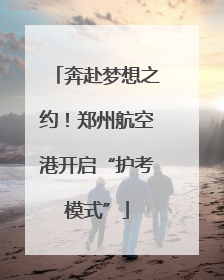 奔赴梦想之约！郑州航空港开启“护考模式”