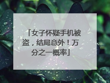 女子怀疑手机被盗，结局意外！万分之一概率