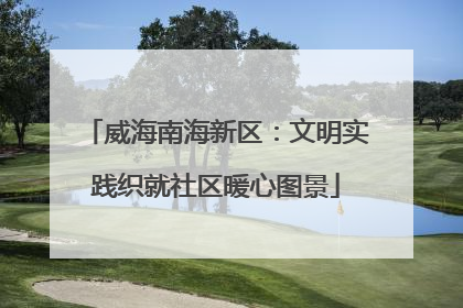 威海南海新区：文明实践织就社区暖心图景