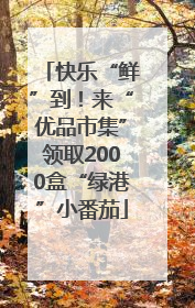 快乐“鲜”到！来“优品市集”领取2000盒“绿港”小番茄