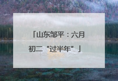 山东邹平：六月初二“过半年”