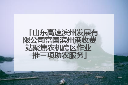 山东高速滨州发展有限公司富国滨州港收费站聚焦农机跨区作业 推三项助农服务