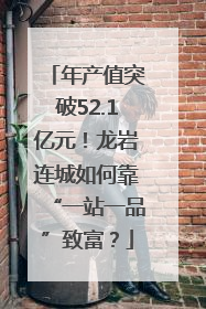 年产值突破52.1亿元！龙岩连城如何靠“一站一品”致富？