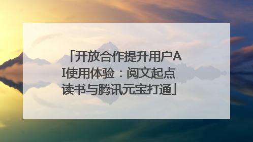 开放合作提升用户AI使用体验：阅文起点读书与腾讯元宝打通