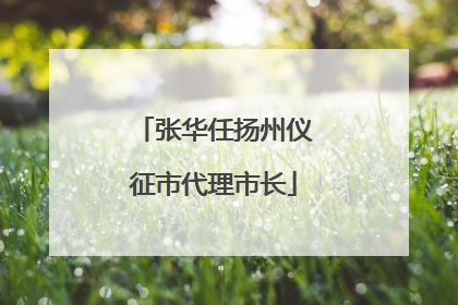 张华任扬州仪征市代理市长