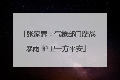 张家界：气象部门鏖战暴雨 护卫一方平安