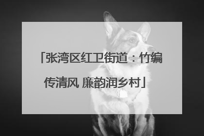 张湾区红卫街道：竹编传清风 廉韵润乡村