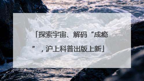 探索宇宙、解码“成瘾”，沪上科普出版上新