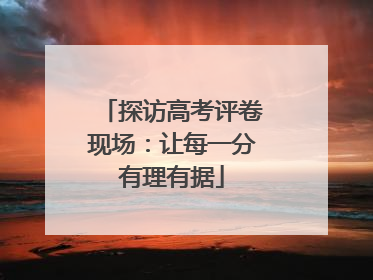 探访高考评卷现场：让每一分有理有据