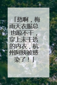 愁啊，梅雨天衣服总也晾不干，穿上未干透的内衣，杭州阿姨被感染了！