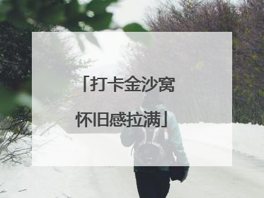 打卡金沙窝 怀旧感拉满