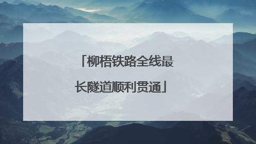 柳梧铁路全线最长隧道顺利贯通