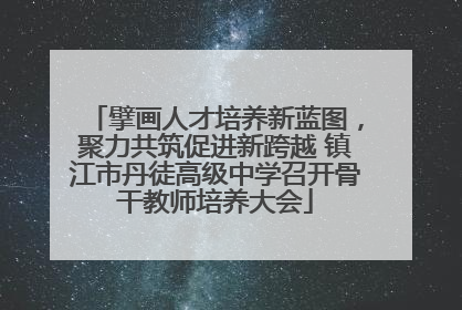擘画人才培养新蓝图，聚力共筑促进新跨越 镇江市丹徒高级中学召开骨干教师培养大会