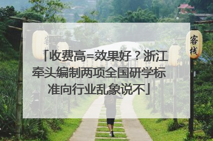 收费高=效果好？浙江牵头编制两项全国研学标准向行业乱象说不