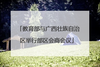 教育部与广西壮族自治区举行部区会商会议