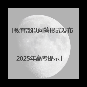 教育部以问答形式发布2025年高考提示
