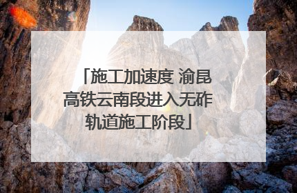施工加速度 渝昆高铁云南段进入无砟轨道施工阶段