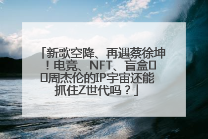 新歌空降、再遇蔡徐坤！电竞、NFT、盲盒⋯⋯周杰伦的IP宇宙还能抓住Z世代吗？