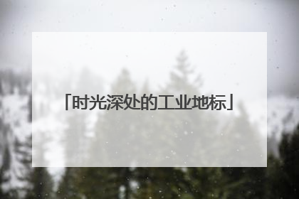 时光深处的工业地标
