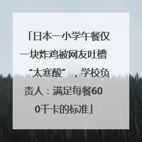 日本一小学午餐仅一块炸鸡被网友吐槽“太寒酸”，学校负责人：满足每餐600千卡的标准