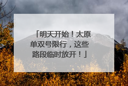 明天开始！太原单双号限行，这些路段临时放开！