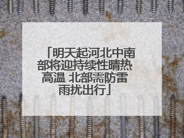 明天起河北中南部将迎持续性晴热高温 北部需防雷雨扰出行