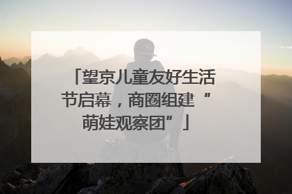望京儿童友好生活节启幕，商圈组建“萌娃观察团”