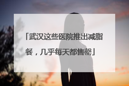 武汉这些医院推出减脂餐，几乎每天都售罄
