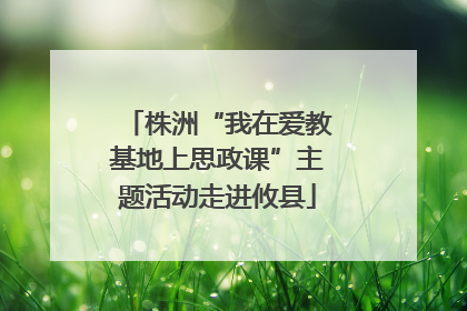 株洲“我在爱教基地上思政课”主题活动走进攸县