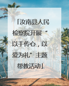 汝南县人民检察院开展“以手传心，以爱为礼”主题帮教活动