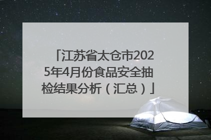 江苏省太仓市2025年4月份食品安全抽检结果分析（汇总）