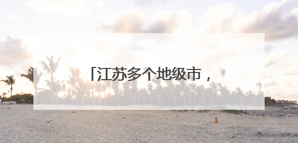 江苏多个地级市，迎来省级巡查组