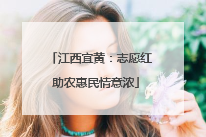 江西宜黄：志愿红助农惠民情意浓