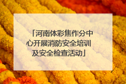 河南体彩焦作分中心开展消防安全培训及安全检查活动