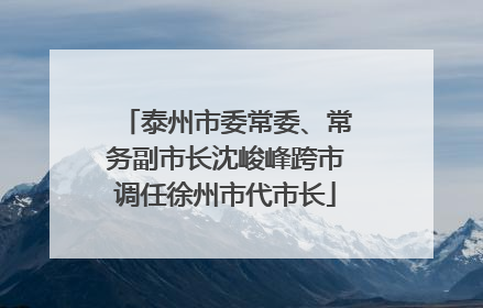 泰州市委常委、常务副市长沈峻峰跨市调任徐州市代市长