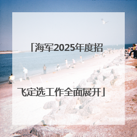海军2025年度招飞定选工作全面展开
