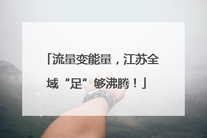流量变能量，江苏全域“足”够沸腾！