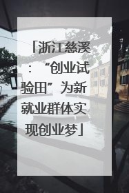 浙江慈溪：“创业试验田”为新就业群体实现创业梦