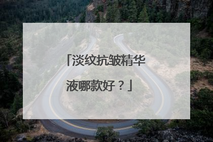 淡纹抗皱精华液哪款好？