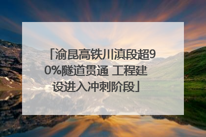 渝昆高铁川滇段超90%隧道贯通 工程建设进入冲刺阶段