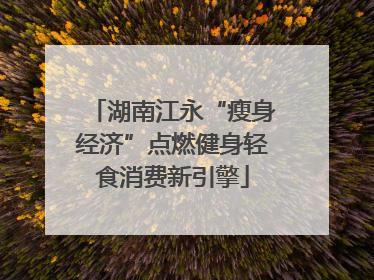 湖南江永“瘦身经济”点燃健身轻食消费新引擎
