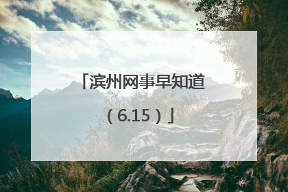 滨州网事早知道（6.15）