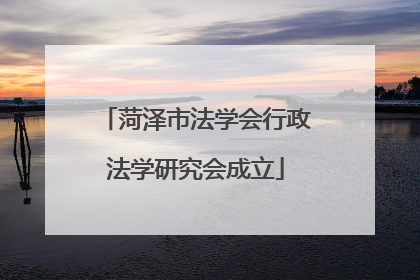 菏泽市法学会行政法学研究会成立